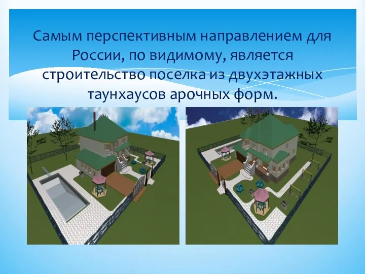 Самым перспективным направлением для России, по видимому, является строительство поселка из двухэтажных таунхаусов арочных форм.