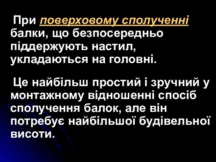 При поверховому сполученні балки, що безпосередньо піддержують настил, укладаються на головні.