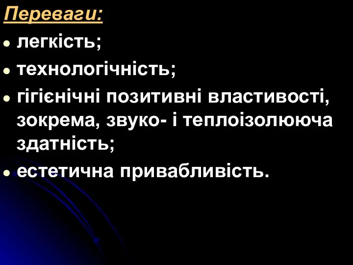 Переваги: легкість; технологічність; гігієнічні позитивні властивості, зокрема, звуко- і теплоізолююча здатність; естетична привабливість.