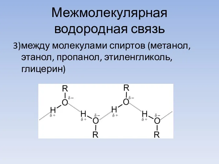 Межмолекулярная водородная связь 3)между молекулами спиртов (метанол, этанол, пропанол, этиленгликоль, глицерин)