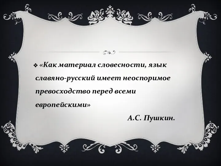 «Как материал словесности, язык славяно-русский имеет неоспоримое превосходство перед всеми европейскими» А.С. Пушкин.