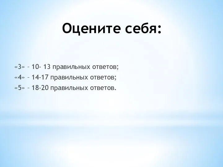 Оцените себя: «3» – 10- 13 правильных ответов; «4» – 14-17