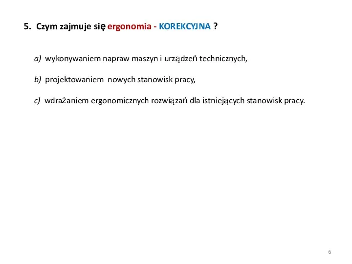 5. Czym zajmuje się ergonomia - KOREKCYJNA ? a) wykonywaniem napraw