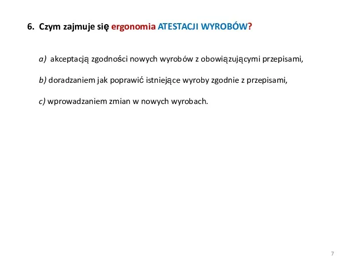 6. Czym zajmuje się ergonomia ATESTACJI WYROBÓW? a) akceptacją zgodności nowych