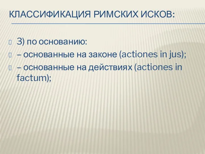 КЛАССИФИКАЦИЯ РИМСКИХ ИСКОВ: 3) по основанию: – основанные на законе (actiones