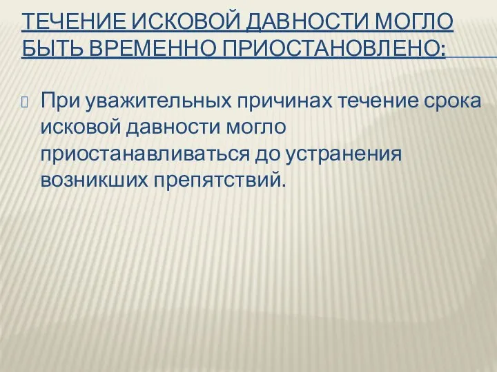 ТЕЧЕНИЕ ИСКОВОЙ ДАВНОСТИ МОГЛО БЫТЬ ВРЕМЕННО ПРИОСТАНОВЛЕНО: При уважительных причинах течение