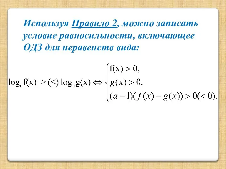 Используя Правило 2, можно записать условие равносильности, включающее ОДЗ для неравенств вида: