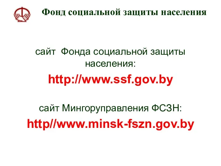 Фонд социальной защиты населения сайт Фонда социальной защиты населения: http://www.ssf.gov.by сайт Мингоруправления ФСЗН: http//www.minsk-fszn.gov.by