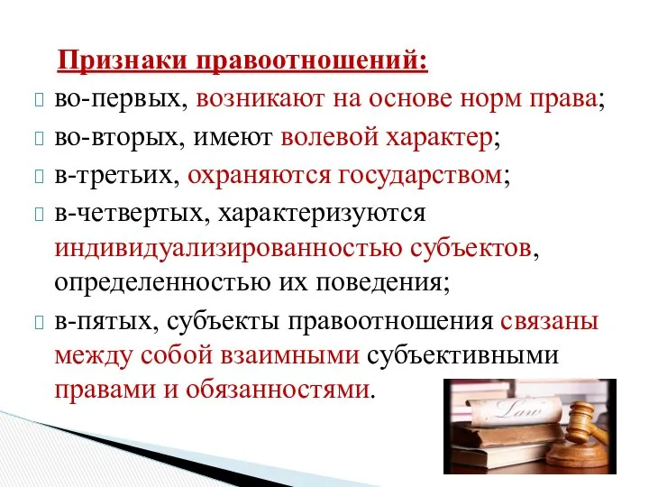 Признаки правоотношений: во-первых, возникают на основе норм права; во-вторых, имеют волевой