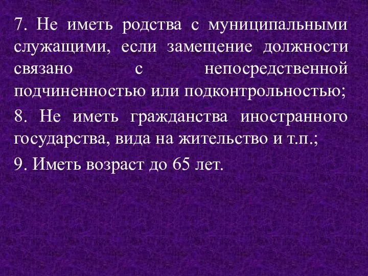 7. Не иметь родства с муниципальными служащими, если замещение должности связано