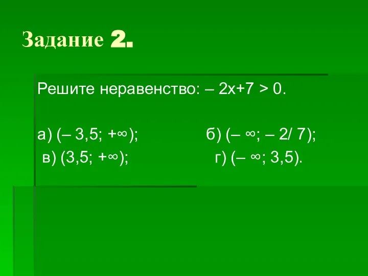 Задание 2. Решите неравенство: – 2х+7 > 0. а) (– 3,5;