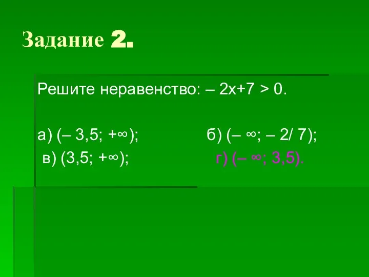 Задание 2. Решите неравенство: – 2х+7 > 0. а) (– 3,5;