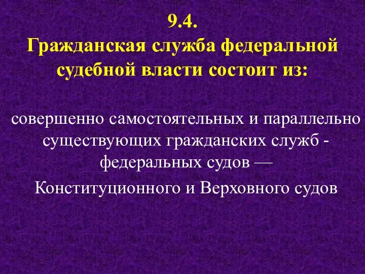 9.4. Гражданская служба федеральной судебной власти состоит из: совершенно самостоятельных и