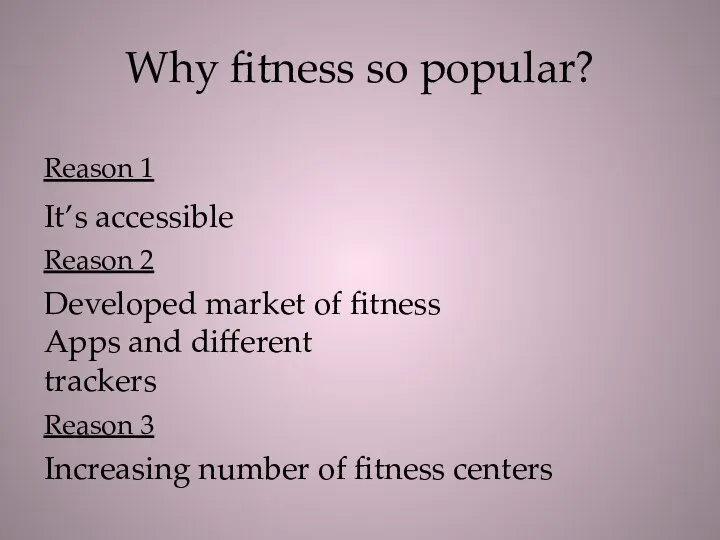 Why fitness so popular? Reason 1 It’s accessible Reason 2 Developed