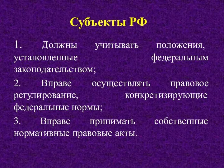 Субъекты РФ 1. Должны учитывать положения, установленные федеральным законодательством; 2. Вправе