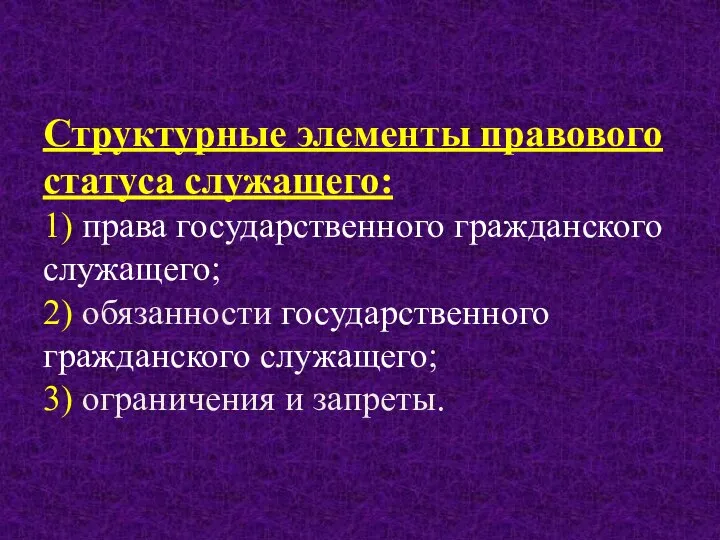 Структурные элементы правового статуса служащего: 1) права государственного гражданского служащего; 2)