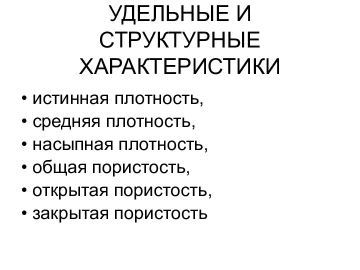 УДЕЛЬНЫЕ И СТРУКТУРНЫЕ ХАРАКТЕРИСТИКИ истинная плотность, средняя плотность, насыпная плотность, общая пористость, открытая пористость, закрытая пористость