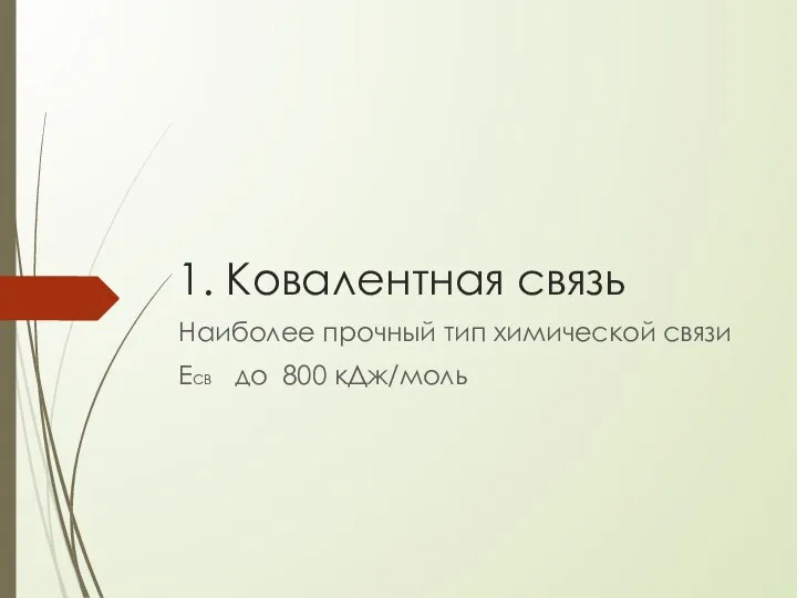 1. Ковалентная связь Наиболее прочный тип химической связи Есв до 800 кДж/моль