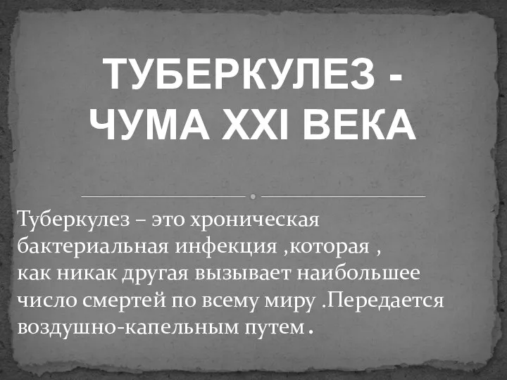 ТУБЕРКУЛЕЗ -ЧУМА ХХІ ВЕКА Туберкулез – это хроническая бактериальная инфекция ,которая