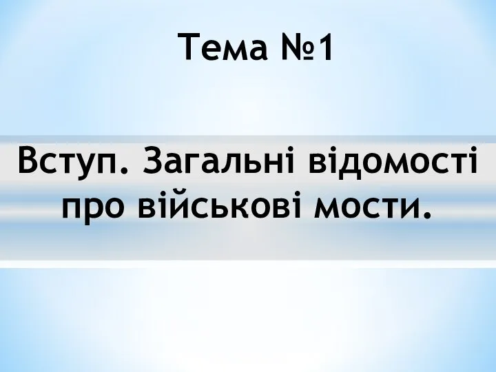 Вступ. Загальні відомості про військові мости. Тема №1