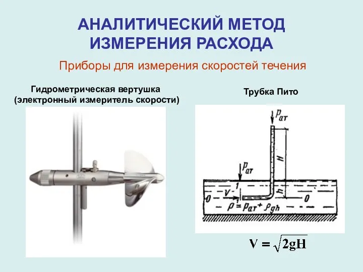 АНАЛИТИЧЕСКИЙ МЕТОД ИЗМЕРЕНИЯ РАСХОДА Приборы для измерения скоростей течения Гидрометрическая вертушка (электронный измеритель скорости) Трубка Пито