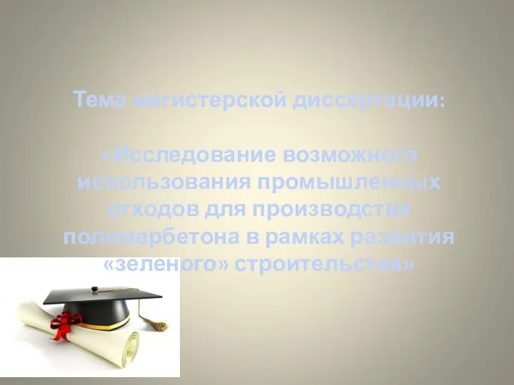 Тема магистерской диссертации: «Исследование возможного использования промышленных отходов для производства полимербетона в рамках развития «зеленого» строительства»