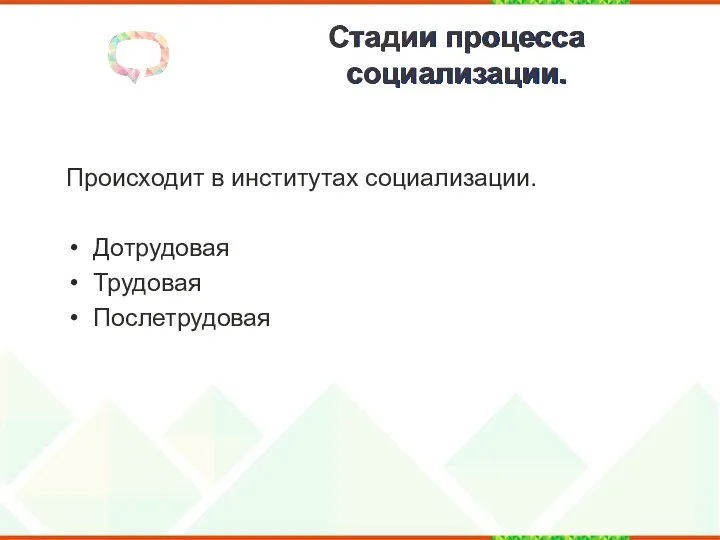 Стадии процесса социализации. Происходит в институтах социализации. Дотрудовая Трудовая Послетрудовая