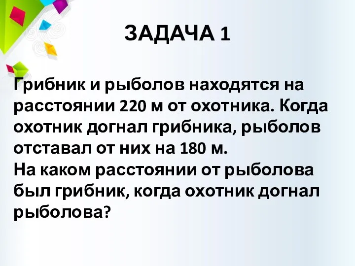 ЗАДАЧА 1 Грибник и рыболов находятся на расстоянии 220 м от