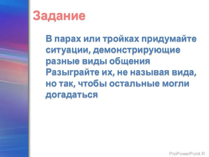 Задание В парах или тройках придумайте ситуации, демонстрирующие разные виды общения