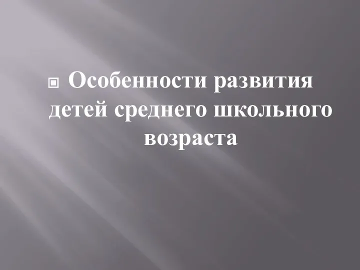 Особенности развития детей среднего школьного возраста