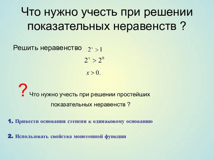 Что нужно учесть при решении показательных неравенств ? Решить неравенство ?