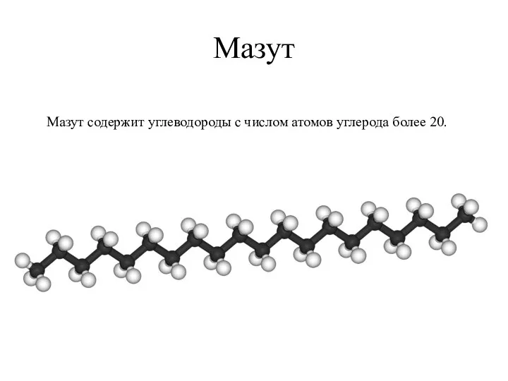 Мазут Мазут содержит углеводороды с числом атомов углерода более 20.