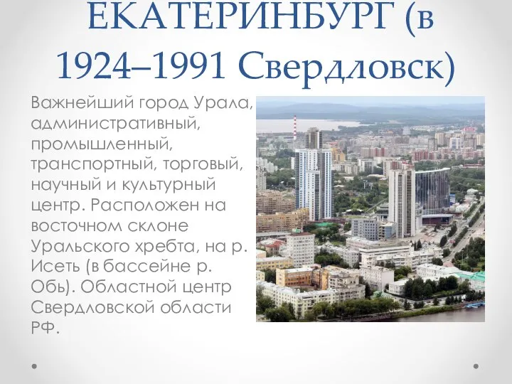 ЕКАТЕРИНБУРГ (в 1924–1991 Свердловск) Важнейший город Урала, административный, промышленный, транспортный, торговый,