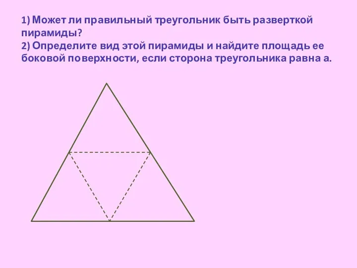 1) Может ли правильный треугольник быть разверткой пирамиды? 2) Определите вид