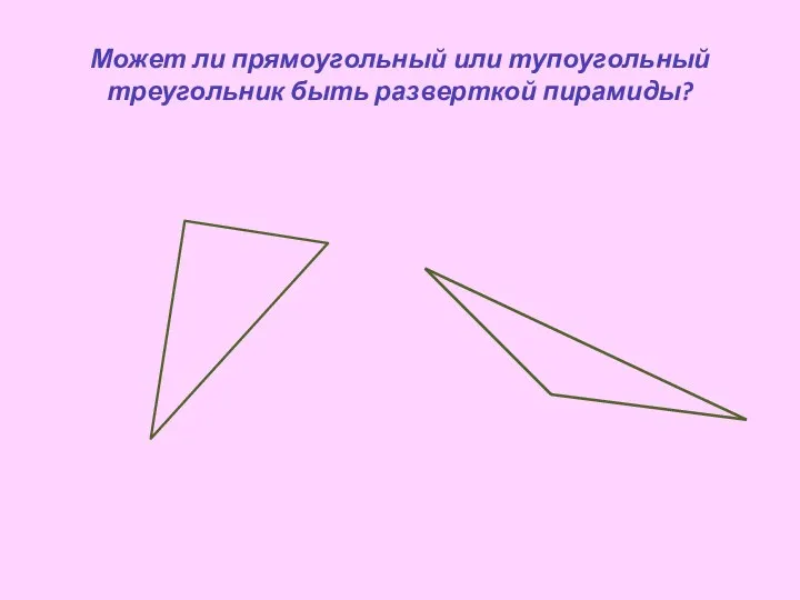 Может ли прямоугольный или тупоугольный треугольник быть разверткой пирамиды?
