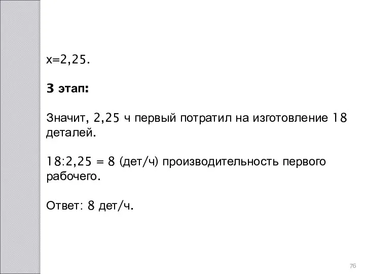 х=2,25. 3 этап: Значит, 2,25 ч первый потратил на изготовление 18