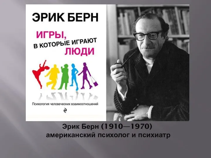 Эрик Берн (1910—1970) американский психолог и психиатр