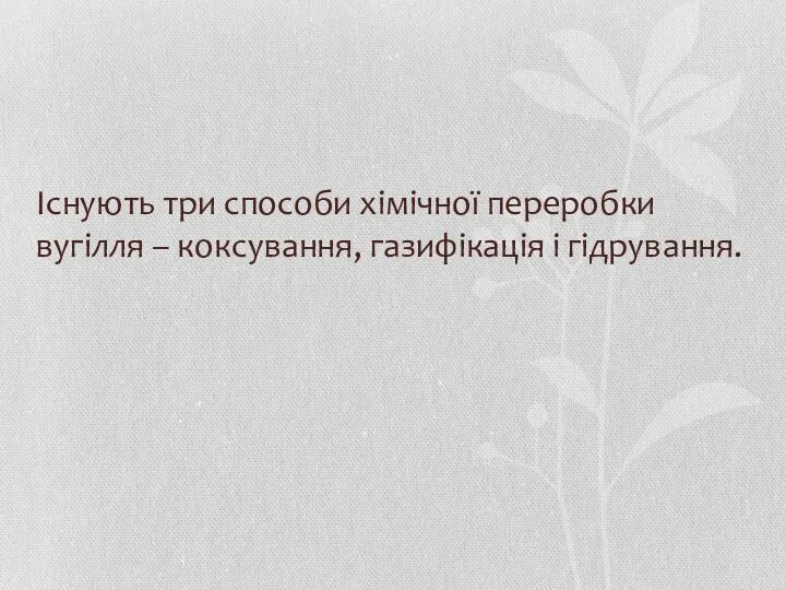 Існують три способи хімічної переробки вугілля – коксування, газифікація і гідрування.