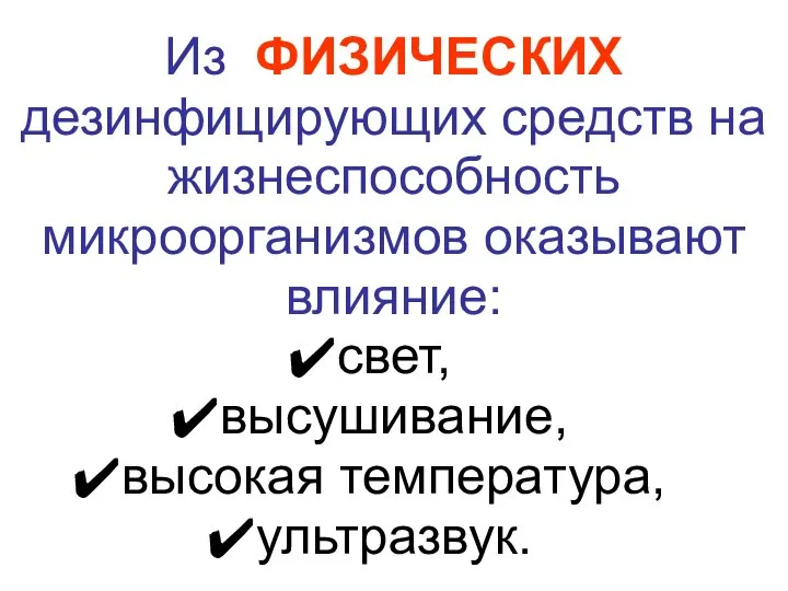 Из ФИЗИЧЕСКИХ дезинфицирующих средств на жизнеспособность микроорганизмов оказывают влияние: свет, высушивание, высокая температура, ультразвук.