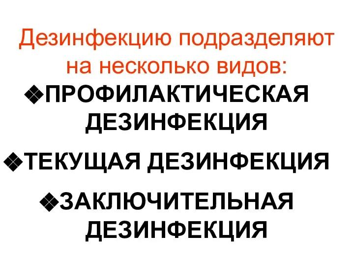 Дезинфекцию подразделяют на несколько видов: ПРОФИЛАКТИЧЕСКАЯ ДЕЗИНФЕКЦИЯ ТЕКУЩАЯ ДЕЗИНФЕКЦИЯ ЗАКЛЮЧИТЕЛЬНАЯ ДЕЗИНФЕКЦИЯ