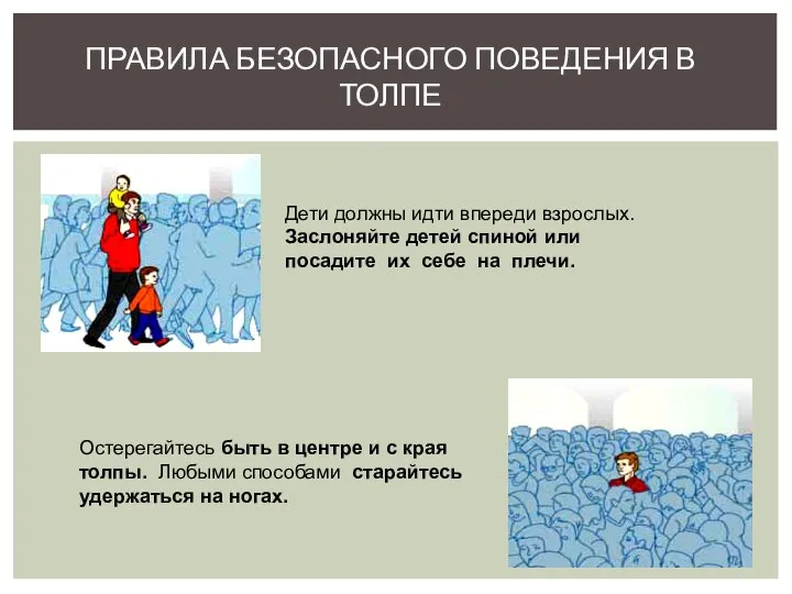 ПРАВИЛА БЕЗОПАСНОГО ПОВЕДЕНИЯ В ТОЛПЕ Дети должны идти впереди взрослых. Заслоняйте