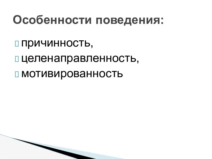 причинность, целенаправленность, мотивированность Особенности поведения: