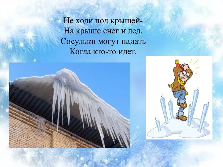 Не ходи под крышей- На крыше снег и лед. Сосульки могут падать Когда кто-то идет.