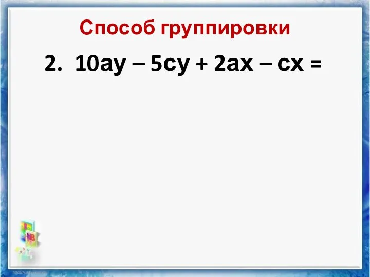 Способ группировки 2. 10ау – 5су + 2ах – сх =