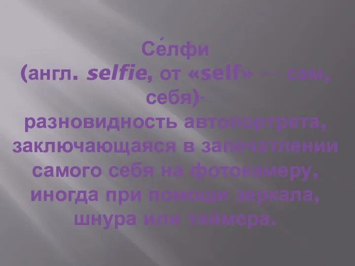 Се́лфи (англ. selfie, от «self» — сам, себя)-разновидность автопортрета, заключающаяся в