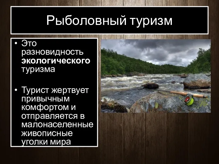 Рыболовный туризм Это разновидность экологического туризма Турист жертвует привычным комфортом и