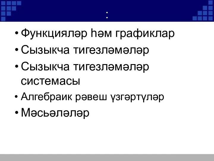 : Функцияләр һәм графиклар Сызыкча тигезләмәләр Сызыкча тигезләмәләр системасы Алгебраик рәвеш үзгәртүләр Мәсьәләләр