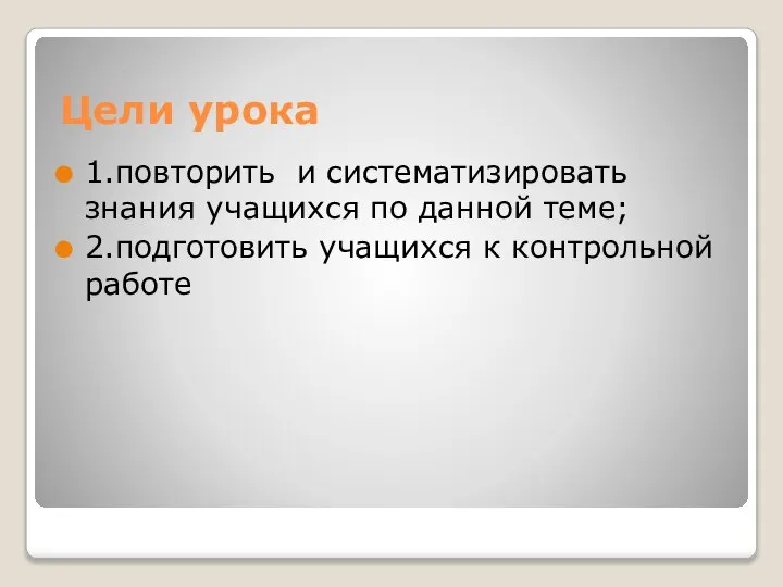 Цели урока 1.повторить и систематизировать знания учащихся по данной теме; 2.подготовить учащихся к контрольной работе