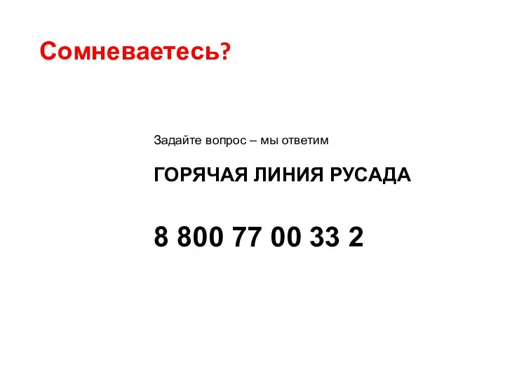 Сомневаетесь? Задайте вопрос – мы ответим ГОРЯЧАЯ ЛИНИЯ РУСАДА 8 800 77 00 33 2