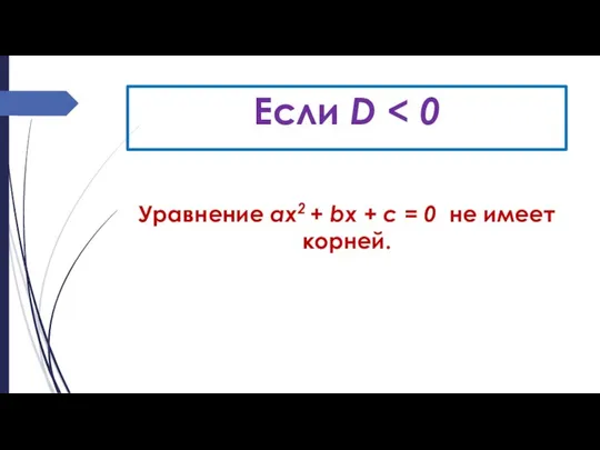 Если D Уравнение ах2 + bх + с = 0 не имеет корней.